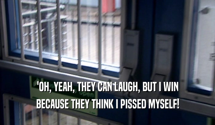 'OH, YEAH, THEY CAN LAUGH, BUT I WIN BECAUSE THEY THINK I PISSED MYSELF! 