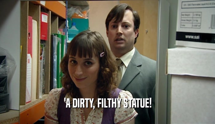 'A DIRTY, FILTHY STATUE!
  