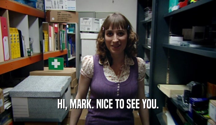 HI, MARK. NICE TO SEE YOU.  
