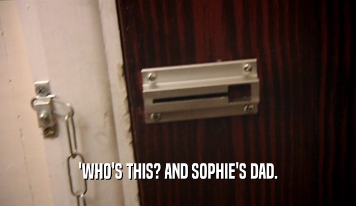 'WHO'S THIS? AND SOPHIE'S DAD.  
