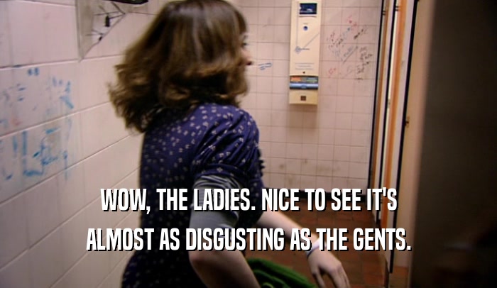 WOW, THE LADIES. NICE TO SEE IT'S ALMOST AS DISGUSTING AS THE GENTS. 