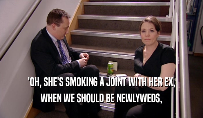 'OH, SHE'S SMOKING A JOINT WITH HER EX, WHEN WE SHOULD BE NEWLYWEDS, 