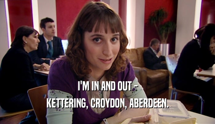 I'M IN AND OUT - KETTERING, CROYDON, ABERDEEN. 