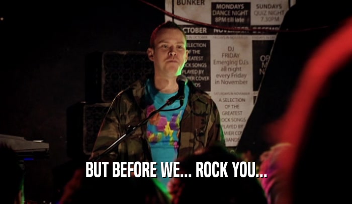 BUT BEFORE WE... ROCK YOU...  
