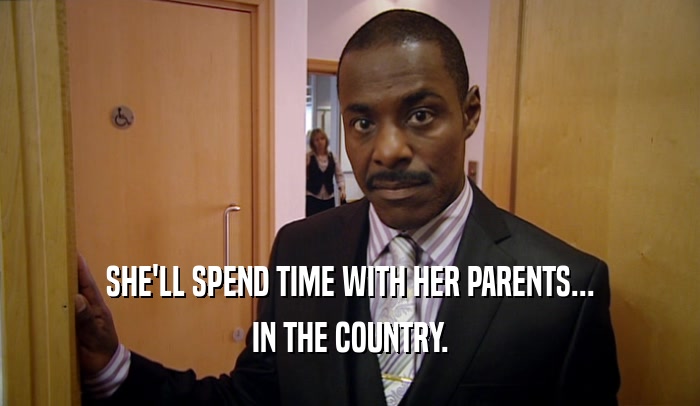 SHE'LL SPEND TIME WITH HER PARENTS... IN THE COUNTRY. 