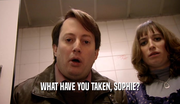 WHAT HAVE YOU TAKEN, SOPHIE?  