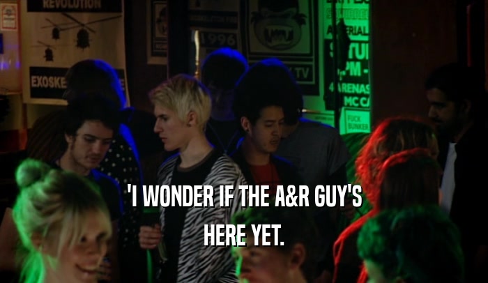 'I WONDER IF THE A&R GUY'S HERE YET. 