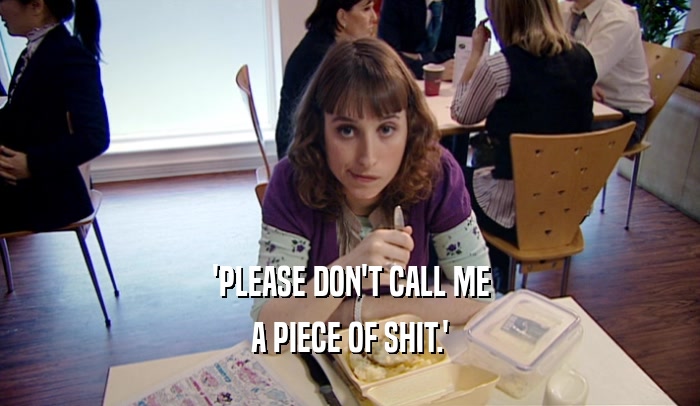 'PLEASE DON'T CALL ME A PIECE OF SHIT.' 