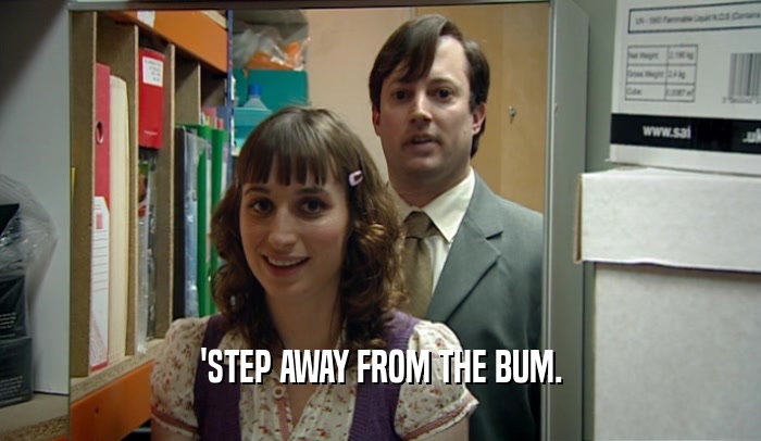 'STEP AWAY FROM THE BUM.  