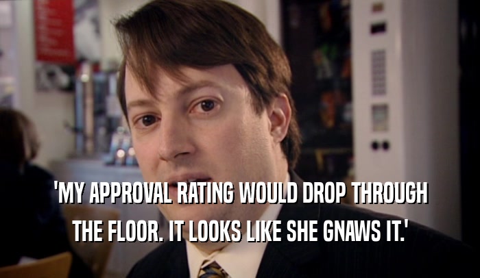 'MY APPROVAL RATING WOULD DROP THROUGH THE FLOOR. IT LOOKS LIKE SHE GNAWS IT.' 