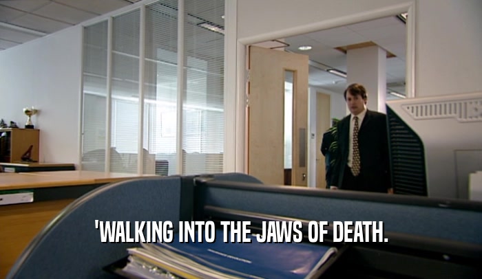 'WALKING INTO THE JAWS OF DEATH.  