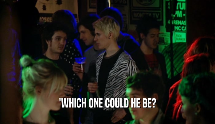 'WHICH ONE COULD HE BE?  