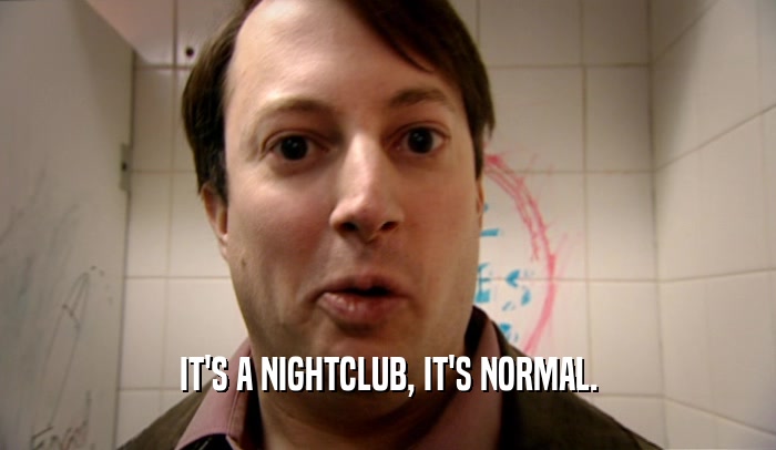IT'S A NIGHTCLUB, IT'S NORMAL.  
