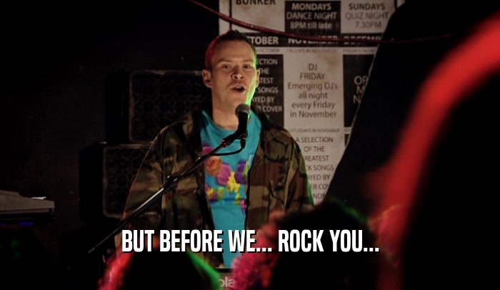 BUT BEFORE WE... ROCK YOU...  