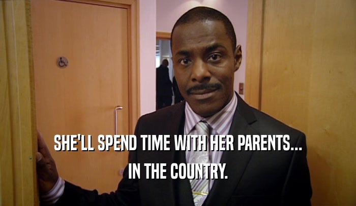 SHE'LL SPEND TIME WITH HER PARENTS... IN THE COUNTRY. 