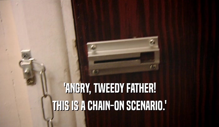 'ANGRY, TWEEDY FATHER! THIS IS A CHAIN-ON SCENARIO.' 