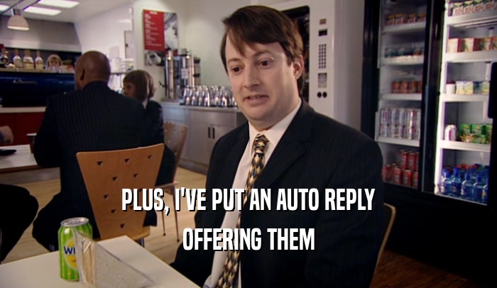 PLUS, I'VE PUT AN AUTO REPLY OFFERING THEM 