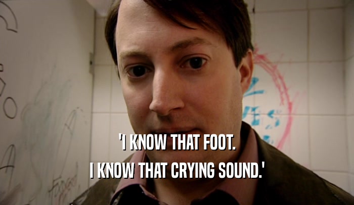 'I KNOW THAT FOOT. I KNOW THAT CRYING SOUND.' 