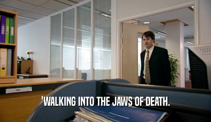 'WALKING INTO THE JAWS OF DEATH.  