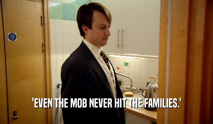 'EVEN THE MOB NEVER HIT THE FAMILIES.'  