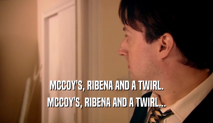 MCCOY'S, RIBENA AND A TWIRL.
 MCCOY'S, RIBENA AND A TWIRL...
 