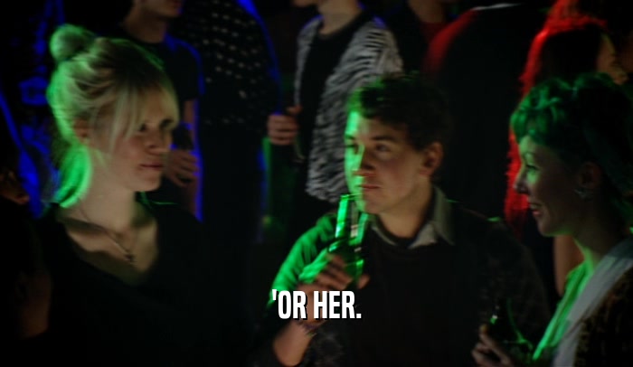 'OR HER.  