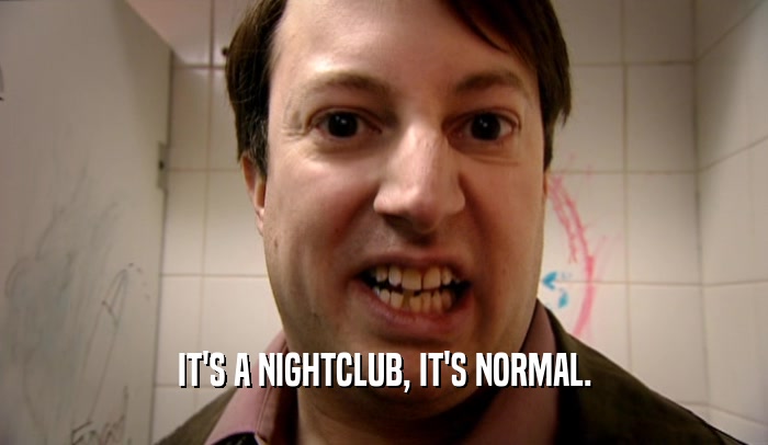 IT'S A NIGHTCLUB, IT'S NORMAL.  