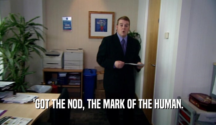'GOT THE NOD, THE MARK OF THE HUMAN.  