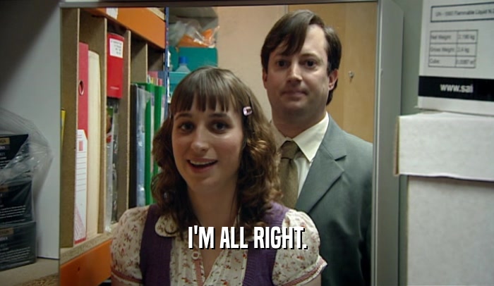 I'M ALL RIGHT.  