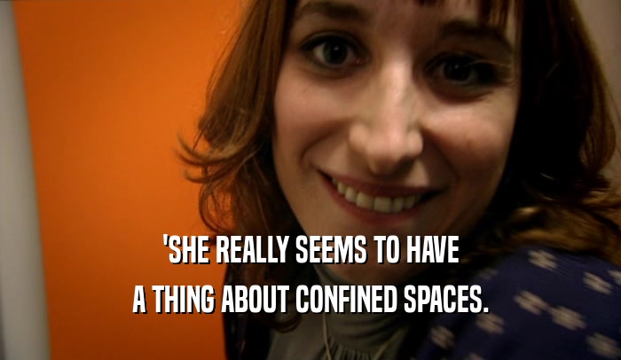 'SHE REALLY SEEMS TO HAVE A THING ABOUT CONFINED SPACES. 