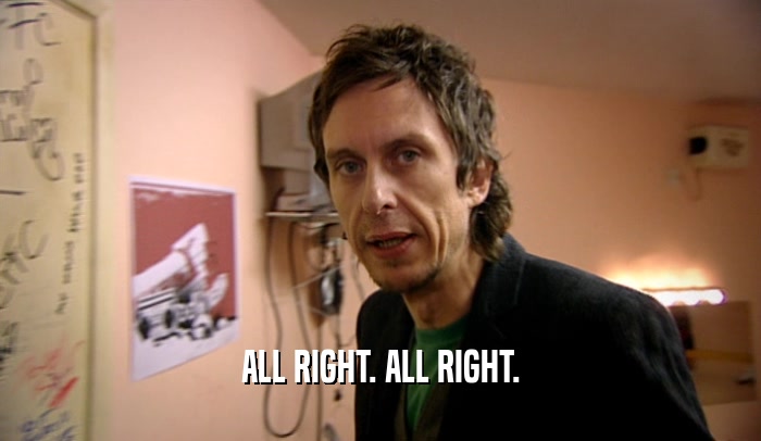 ALL RIGHT. ALL RIGHT.  