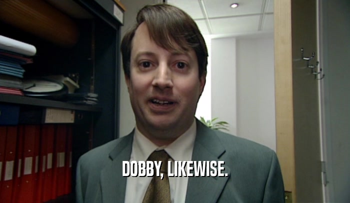 DOBBY, LIKEWISE.  