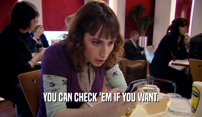 YOU CAN CHECK 'EM IF YOU WANT.  