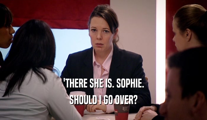 'THERE SHE IS. SOPHIE. SHOULD I GO OVER? 