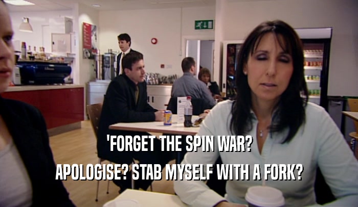 'FORGET THE SPIN WAR? APOLOGISE? STAB MYSELF WITH A FORK? 