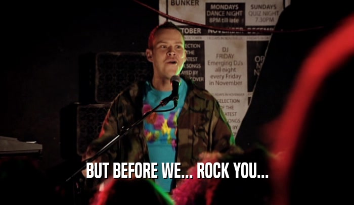 BUT BEFORE WE... ROCK YOU...  