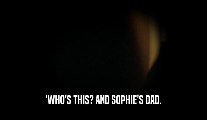 'WHO'S THIS? AND SOPHIE'S DAD.  