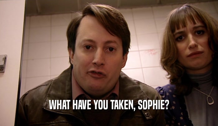 WHAT HAVE YOU TAKEN, SOPHIE?  