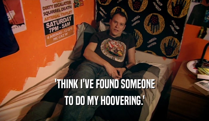 'THINK I'VE FOUND SOMEONE TO DO MY HOOVERING.' 