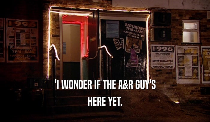 'I WONDER IF THE A&R GUY'S HERE YET. 