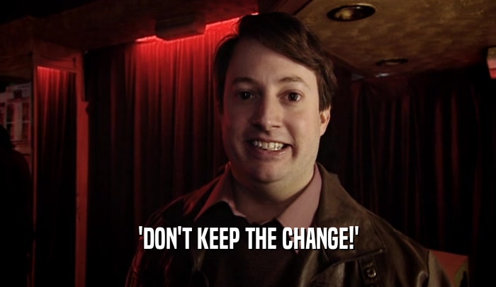 'DON'T KEEP THE CHANGE!'  