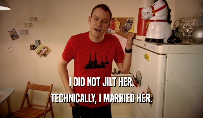 I DID NOT JILT HER. TECHNICALLY, I MARRIED HER. 