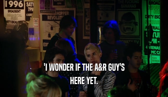 'I WONDER IF THE A&R GUY'S HERE YET. 