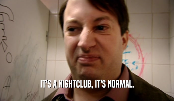 IT'S A NIGHTCLUB, IT'S NORMAL.  