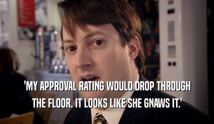 'MY APPROVAL RATING WOULD DROP THROUGH THE FLOOR. IT LOOKS LIKE SHE GNAWS IT.' 