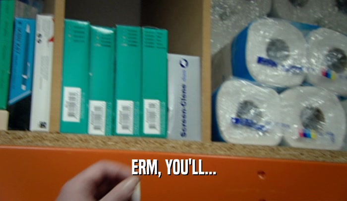 ERM, YOU'LL...  