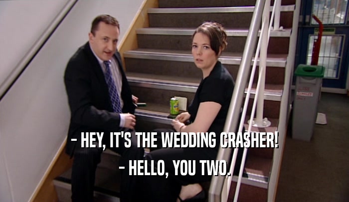 - HEY, IT'S THE WEDDING CRASHER! - HELLO, YOU TWO. 