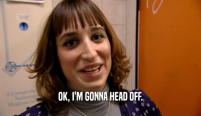OK, I'M GONNA HEAD OFF.  