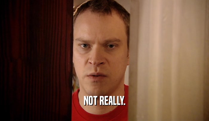 NOT REALLY.  