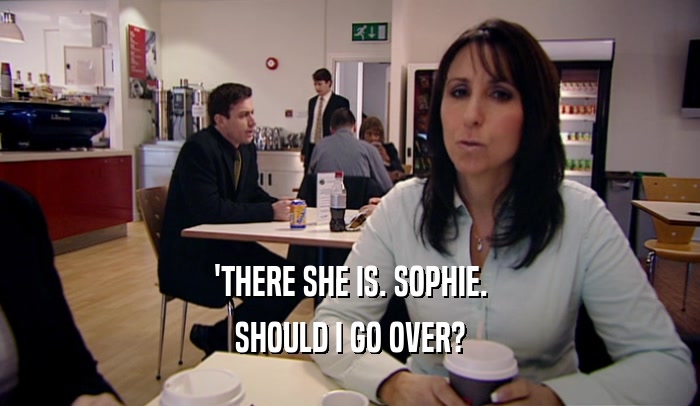 'THERE SHE IS. SOPHIE. SHOULD I GO OVER? 